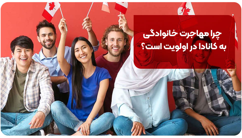 چرا مهاجرت خانوادگی به کانادا در اولویت است؟