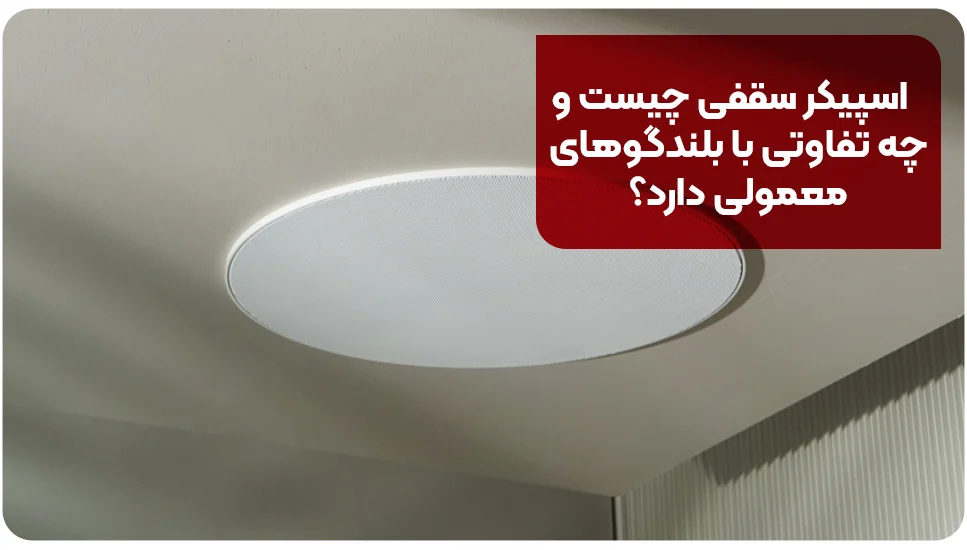 اسپیکر سقفی چیست و چه تفاوتی با بلندگوهای معمولی دارد؟